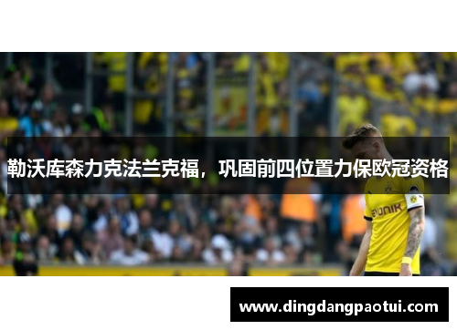 勒沃库森力克法兰克福，巩固前四位置力保欧冠资格
