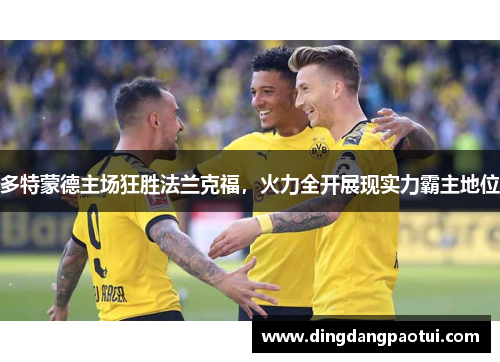 多特蒙德主场狂胜法兰克福，火力全开展现实力霸主地位
