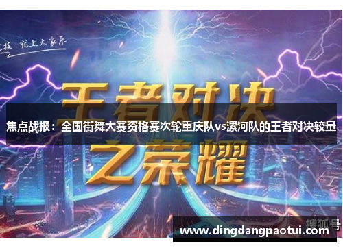 焦点战报：全国街舞大赛资格赛次轮重庆队vs漯河队的王者对决较量
