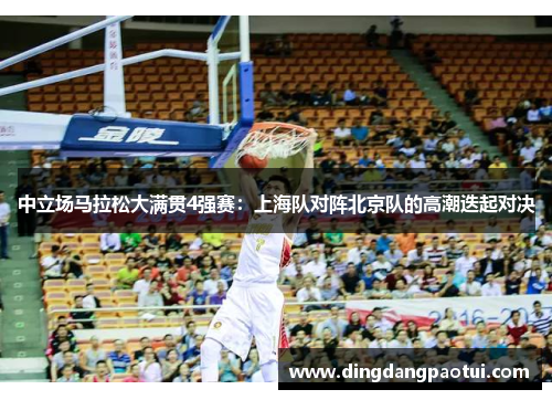 中立场马拉松大满贯4强赛：上海队对阵北京队的高潮迭起对决