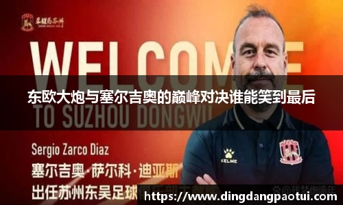 东欧大炮与塞尔吉奥的巅峰对决谁能笑到最后