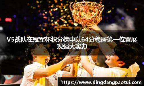 V5战队在冠军杯积分榜中以64分稳居第一位置展现强大实力